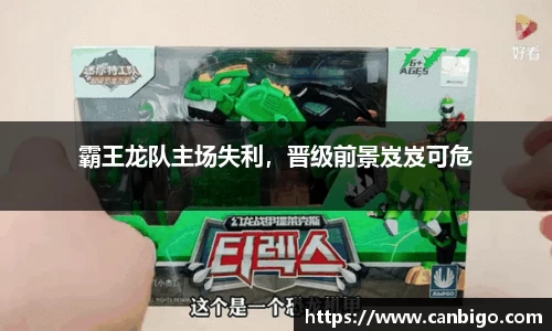 霸王龙队主场失利，晋级前景岌岌可危