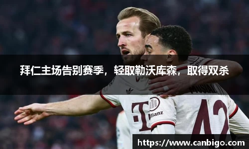 拜仁主场告别赛季，轻取勒沃库森，取得双杀