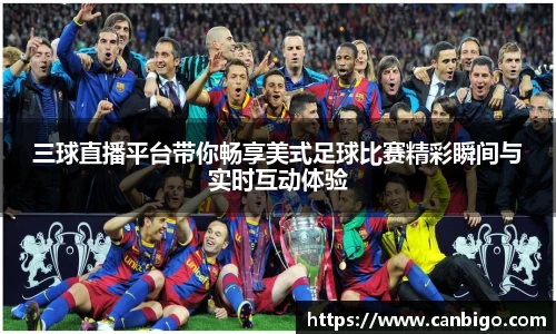 三球直播平台带你畅享美式足球比赛精彩瞬间与实时互动体验