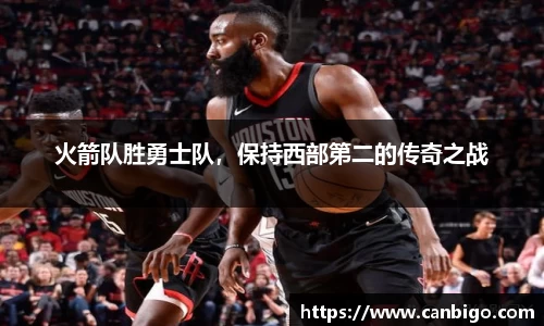 火箭队胜勇士队，保持西部第二的传奇之战