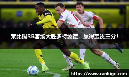 莱比锡RB客场大胜多特蒙德，赢得宝贵三分！